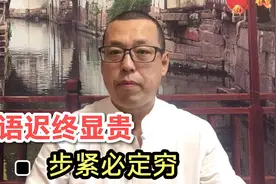 俗话说语迟终显贵，步紧必定穷，这句话该如何解读，有道理吗视频封面