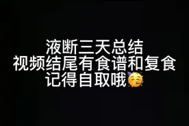 液断三天总结，视频结尾有食谱和复食，记得自取🥳