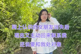 网上认识的女朋友消失后，现在又主动回来联系我还说要和我处对象