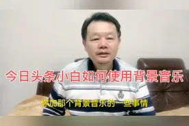 大哥告诉今日头条小白使用背景音乐的一些小窍门，实用又不踩坑。