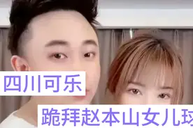 情感一哥四川可乐，挖朋友墙角次惑小仙女，跪拜赵本山女儿球球视频封面
