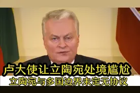 卢大使让立陶宛处境尴尬了，立陶宛与多国边界未定，没有签署协议视频封面