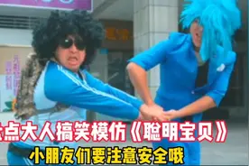 盘点大人搞笑模仿《聪明宝贝》：小朋友们要注意安全哦视频封面