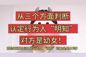 奸幼型强奸：从三个方面判断认定行为人“明知”对方是幼女！