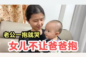 9个月女儿不让爸爸抱，老公有点懵了，想不明白为什么视频封面
