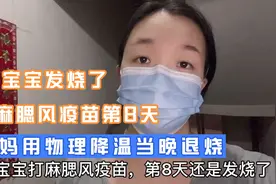 打麻腮风疫苗第8天，宝宝发烧了，宝妈用物理降温当晚退烧。视频封面
