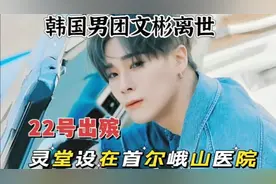 韩国男团文彬离世，灵堂设在首尔峨山医院22号出殡