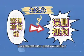 整理“草稿箱”，误删了发布的视频，亲身经历告诉你如何处理视频封面