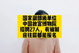 国家副部级单位，中国故宫博物院招聘27人，有编制，应往届都能报视频封面