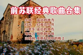 前苏联经典歌曲十首 一起聆听那真挚 浪漫 一尘不染的美妙之声吧