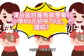 课后延迟服务收费，每月小学60元，初中70元，合理吗？视频封面