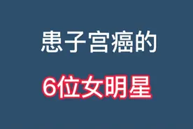 患子宫癌的6位女明星，每位都让人心疼，有你熟悉的吗？视频封面