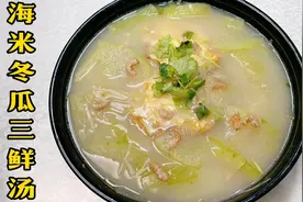 海米冬瓜三鲜汤怎么做清淡不失鲜美？老厨分享熬汤秘诀，养生必备