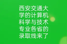 西安交通大学的计算机科学与技术专业在各省录取线来了视频封面