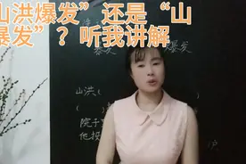 “山洪暴发”还是“山洪爆发”？许多人不知道，来听老师讲解吧视频封面