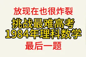挑战最难高考，1984年全国理科高考数学，最后一题，放现在很炸裂视频封面