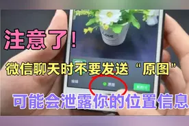 注意了！微信聊天时最好不要发送“原图”，有可能会泄露你的位置