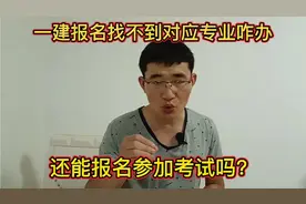 一级建造师报名时找不到对应专业咋办，还能继续报名参加考试吗？视频封面