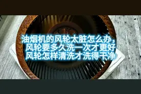 油烟机风轮太脏要怎样清洗，风轮多久洗才更好，怎样清洗更干净视频封面