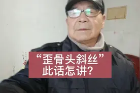 “歪骨头斜丝”，此话怎讲？视频封面