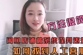 闲鱼店铺被系统误判违规，如何找到人工客服解决，方法很简单视频封面