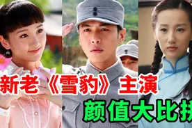 新老《雪豹》主演颜值大比拼，两位陈怡都是高颜值，萧雅差距太大视频封面