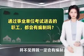 通过事业单位考试进去的职工，都会有编制吗？视频封面