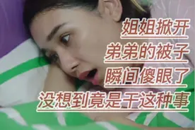 姐姐叫弟弟起床掀开被子瞬间傻眼了没想到竟是干这种事视频封面
