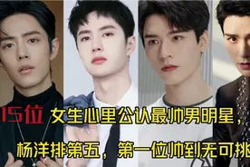 15位女生心里公认最帅男明星，杨洋排第五，第一位帅到无可挑剔！视频封面