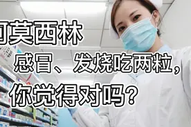 阿莫西林是青霉素类抗生素，感冒发烧吃两粒。这种做法不可以！视频封面