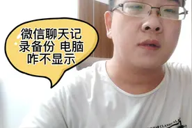 微信聊天记录备份，电脑上怎么不显示，重要的聊天记录备份要注意视频封面