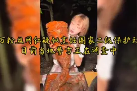百万粉丝网红疑似烹饪国家二级保护动物，目前当地警方正在调查中视频封面
