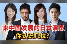来中国发展的十二位日本演员，总是被认成中国人，你都认识谁？
