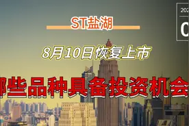 ST盐湖8月10日恢复上市，哪些品种具备投资机会？