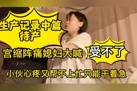 生产记录中篇待产，频繁宫缩媳妇痛的受不了，小伙子只能干着急视频封面
