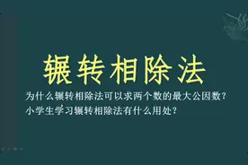 为什么用辗转相除法求两个数的最大公因数？小学生学它有什么用？视频封面