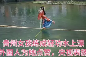 贵州女孩练成“轻功水上漂”功夫，外国人为她点赞，央视表扬视频封面