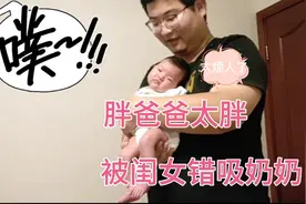 宝爸带娃，被闺女满脸嫌弃。胖爸爸胸部太胖，被闺女错吸奶奶视频封面