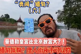“勇闯”缅甸（六）曼德勒皇宫比北京故宫大？ 唐人街夜市够意思视频封面