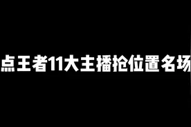 盘点王者11大主播抢位置名场面。视频封面