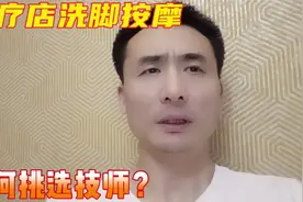 去足疗店洗脚按摩，怎样才能挑选到满意的技师？听听老司机怎么说视频封面