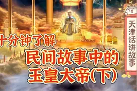 玉皇大帝是怎样炼成的 十分钟带您了解民间传说中的玉帝（下）视频封面
