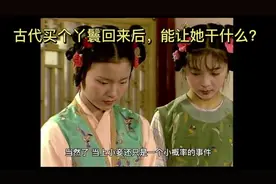 古代买个丫鬟回来能让她干什么？视频封面