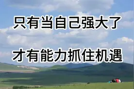 只有当自己强大了，才有能力抓住机遇，到达自己想去的地方视频封面