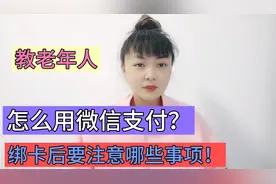 教老年人怎么用微信支付？绑卡后要注意哪些事项，让您放心使用！视频封面