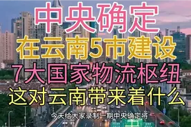 中央确定在云南省5市，建设7大国家物流枢纽，能为云南带来什么？视频封面