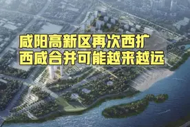 咸阳高新区再次西扩，西咸合并可能性越来越小视频封面