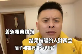 着急相亲结婚，结果被骗的人财两空，骗子和婚托这么多吗？