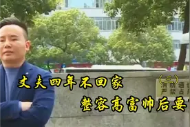 男子整容变高富帅，四年不回家甚至拉黑妻子要求离婚视频封面