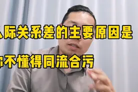 人际关系差的主要原因，就是你不懂同流合污，三个点给你讲明白视频封面